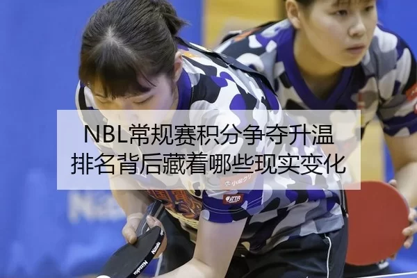 NBL常规赛积分争夺升温 排名背后藏着哪些现实变化